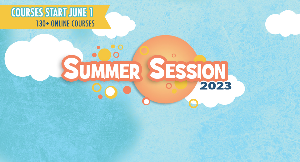Summer Session 2023 - Classes start June 1 - 130+ Online Courses
